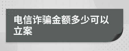 电信诈骗金额多少可以立案