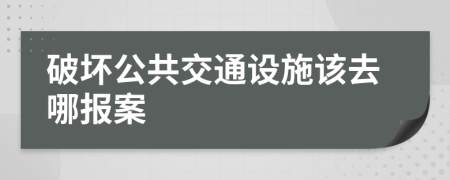 破坏公共交通设施该去哪报案