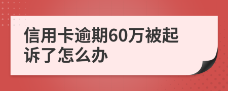 信用卡逾期60万被起诉了怎么办