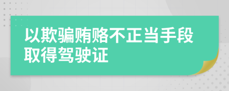 以欺骗贿赂不正当手段取得驾驶证