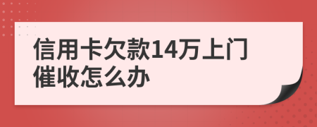 信用卡欠款14万上门催收怎么办