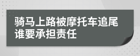 骑马上路被摩托车追尾谁要承担责任