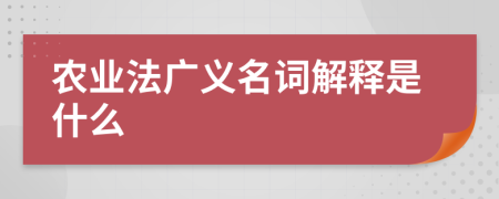 农业法广义名词解释是什么