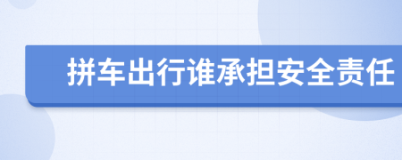 拼车出行谁承担安全责任