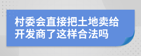 村委会直接把土地卖给开发商了这样合法吗