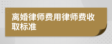 离婚律师费用律师费收取标准