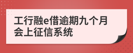 工行融e借逾期九个月会上征信系统