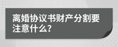 离婚协议书财产分割要注意什么？