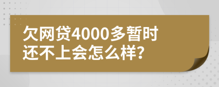 欠网贷4000多暂时还不上会怎么样？