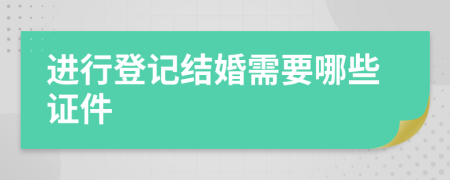 进行登记结婚需要哪些证件