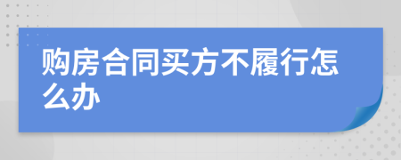 购房合同买方不履行怎么办