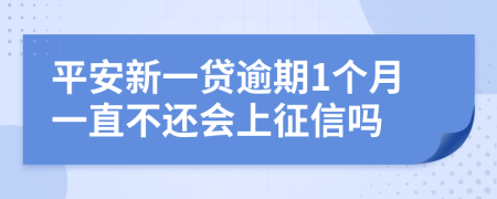 平安新一贷逾期1个月一直不还会上征信吗