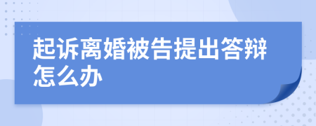 起诉离婚被告提出答辩怎么办