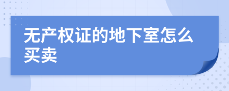 无产权证的地下室怎么买卖