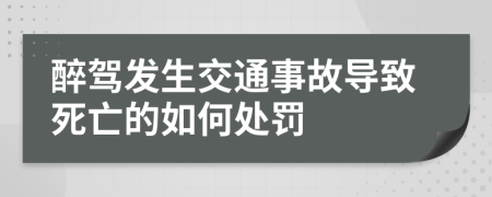 醉驾发生交通事故导致死亡的如何处罚