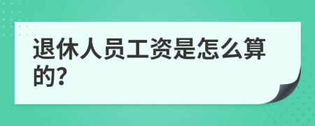 退休人员工资是怎么算的？