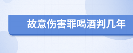 故意伤害罪喝酒判几年