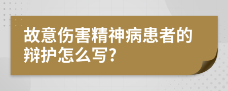 故意伤害精神病患者的辩护怎么写?