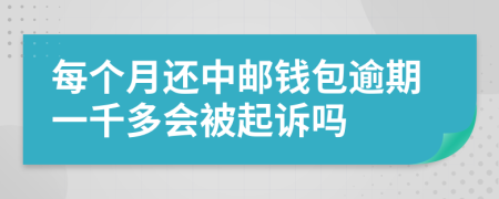 每个月还中邮钱包逾期一千多会被起诉吗
