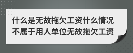 什么是无故拖欠工资什么情况不属于用人单位无故拖欠工资