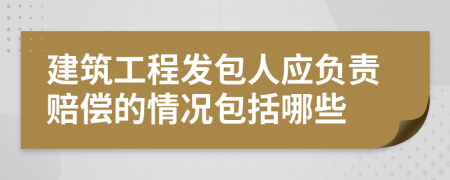 建筑工程发包人应负责赔偿的情况包括哪些