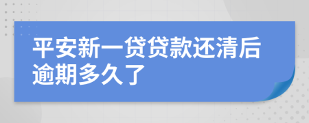 平安新一贷贷款还清后逾期多久了
