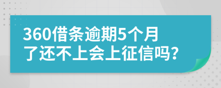 360借条逾期5个月了还不上会上征信吗？