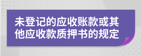 未登记的应收账款或其他应收款质押书的规定