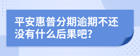 平安惠普分期逾期不还没有什么后果吧？
