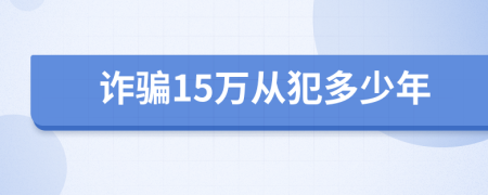 诈骗15万从犯多少年