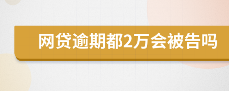 网贷逾期都2万会被告吗