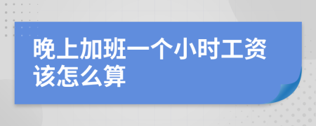 晚上加班一个小时工资该怎么算