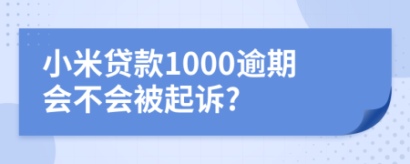 小米贷款1000逾期会不会被起诉?