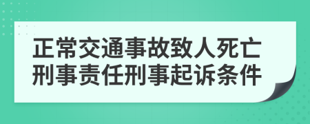 正常交通事故致人死亡刑事责任刑事起诉条件