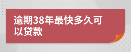 逾期38年最快多久可以贷款