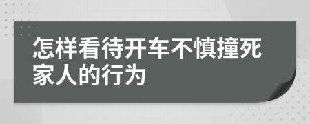 怎样看待开车不慎撞死家人的行为