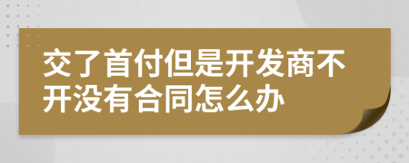 交了首付但是开发商不开没有合同怎么办