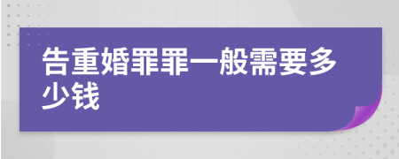 告重婚罪罪一般需要多少钱