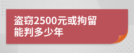 盗窃2500元或拘留能判多少年