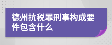 德州抗税罪刑事构成要件包含什么