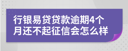 行银易贷贷款逾期4个月还不起征信会怎么样