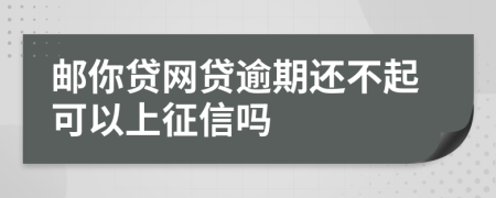 邮你贷网贷逾期还不起可以上征信吗