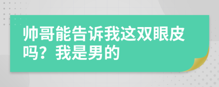 帅哥能告诉我这双眼皮吗？我是男的