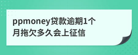 ppmoney贷款逾期1个月拖欠多久会上征信