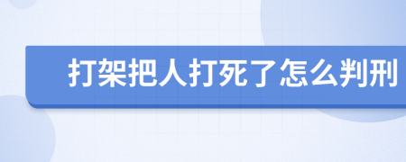 打架把人打死了怎么判刑