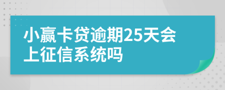 小赢卡贷逾期25天会上征信系统吗