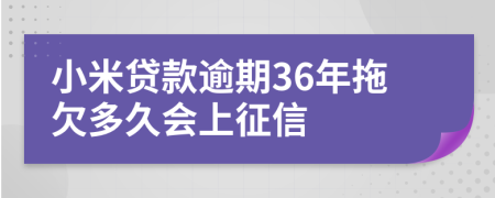 小米贷款逾期36年拖欠多久会上征信