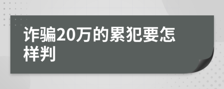 诈骗20万的累犯要怎样判