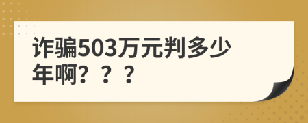 诈骗503万元判多少年啊？？？