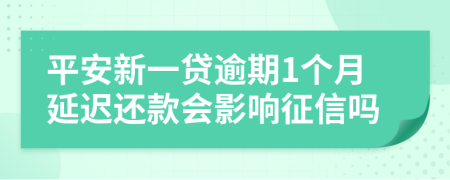 平安新一贷逾期1个月延迟还款会影响征信吗